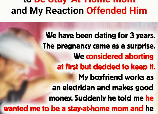 My Boyfriend Suggested Me to Be Stay-At-Home Mom and My Reaction Offended Him