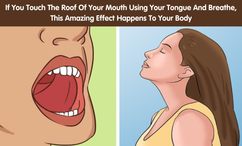 If You Touch The Roof Of Your Mouth Using Your Tongue And Breathe This Amazing Effect Happens To Your Body