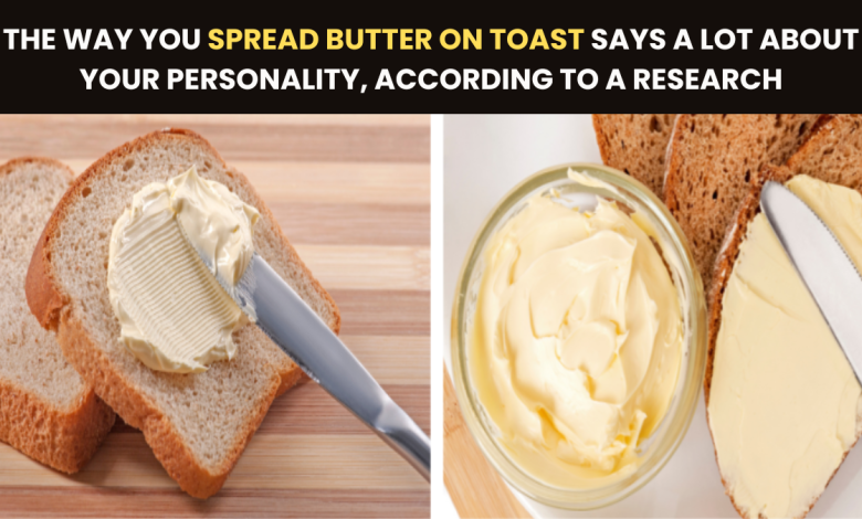 The Way You Spread Butter On Toast Says A Lot About Your Personality, According To A Research