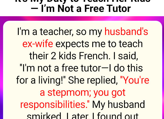 My Husbands Ex Says Its My Duty to Teach Her Kids Im Not a Free Tutor2b